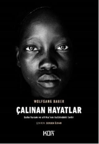 Çalınan Hayatlar-Boko Haram ve Afrika'nın Kalbindeki Terör - Wolfgang Bauer - Kor Kitap