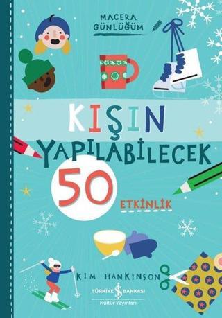 Kışın Yapılabilecek 50 Etkinlik - Macera Günlüğüm - Kim Hankinson - İş Bankası Kültür Yayınları