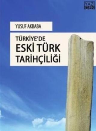 Türkiye'de Eski Türk Tarihçiliği - Yusuf Akbaba - Yazıgen Yayınevi