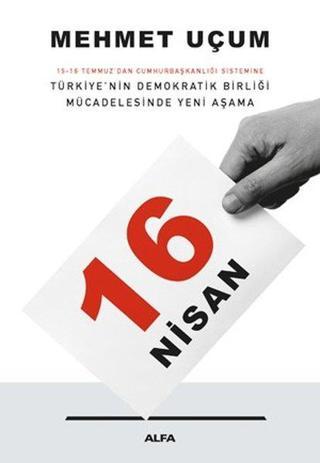 16 Nisan-Türkiye'nin Demokratik Birliği Mücadelesinde Yeni Aşama - Mehmet Uçum - Alfa Yayıncılık