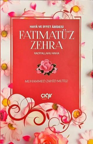 Fatımatü'z Zehra-Haya ve İffet Abidesi - Muhammed Zahid Mutlu - Çığır Yayınları