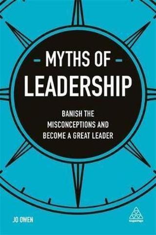 Myths of Leadership: Banish the Misconceptions and Become a Great Leader (Business Myths) - Jo Owen - Kogan Page