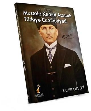 Mustafa Kemal Atatürk Türkiye Cumhuriyeti - Tahir Deveci - Pelikan Yayınları