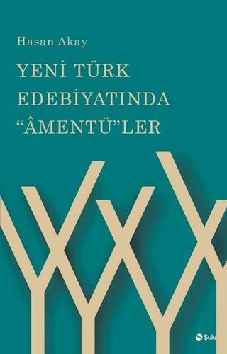 Yeni Türk Edebiyatında Amentüler - Hasan Akay - Şule Yayınları