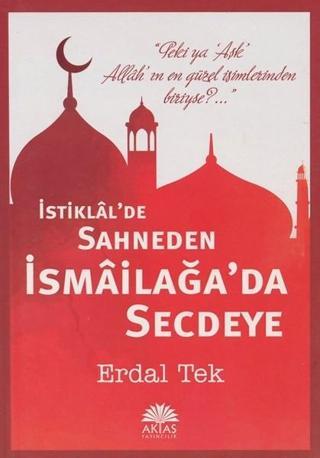 İstiklal'de Sahneden İsmailağa'da Secdeye - Erdal Tek - Aktaş Yayıncılık
