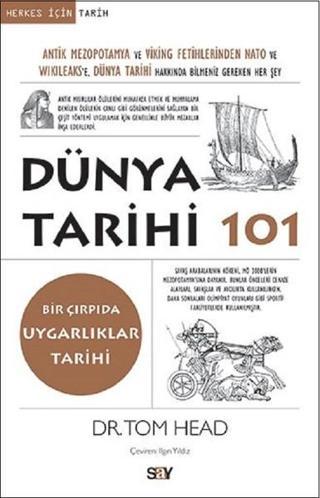 Dünya Tarihi 101-Bir Çırpıda Uygarlıklar Tarihi - Tom Head - Say Yayınları