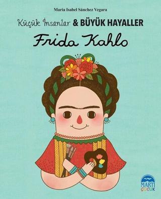 Frida Kahlo-Küçük İnsanlar ve Büyük Hayaller - Maria Isabel Sánchez Vegara - Martı Yayınları Yayınevi