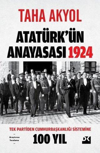 Atatürk'ün Anayasası 1924 - Tek Partiden Cumhurbaşkanlığı Sistemine 100 Yıl - Taha Akyol - Doğan Kitap
