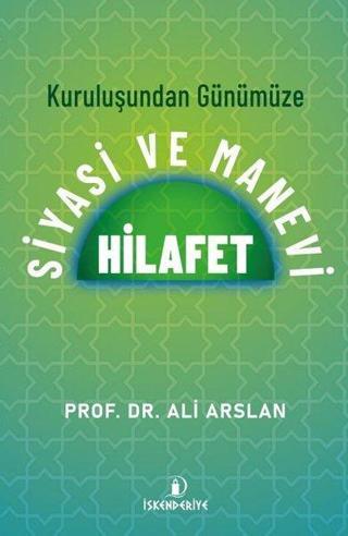 Kuruluşundan Günümüze Siyasi ve Manevi Hilafet - Ali Arslan - İskenderiye Yayınları