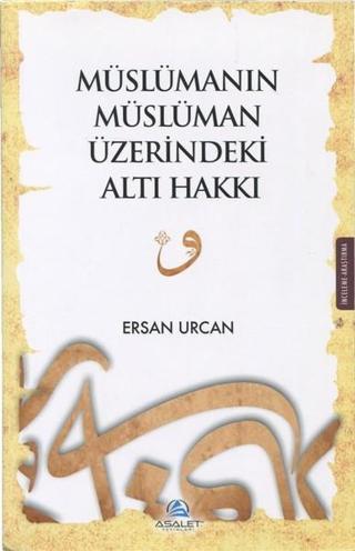 Müslümanın Müslüman Üzerindeki Altı Hakkı - Ersan Urcan - Asalet Yayınları
