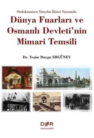 Dünya Fuarları ve Osmanlı Devleti'nin Mimari Temsili - Yeşim Duygu Ergüney - Der Yayınları