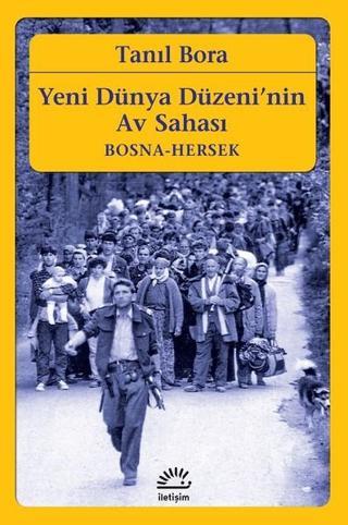 Yeni Dünya Düzeni'nin Av Sahası-Bosna Hersek - Tanıl Bora - İletişim Yayınları