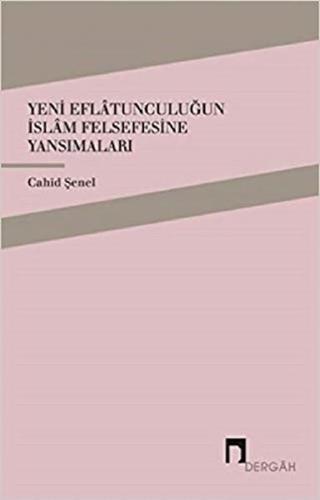 Yeni Eflatunculuğun İslam Felsefesine Yansımaları - Cahid Şenel - Dergah Yayınları