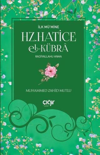 Hz.Hatice El-Kübra-İlk Mü'mine - Muhammed Zahid Mutlu - Çığır Yayınları