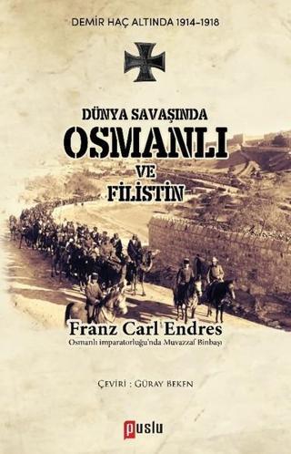 Dünya Savaşında Osmanlı ve Filistin - Franz Carl Endres - Puslu Yayıncılık