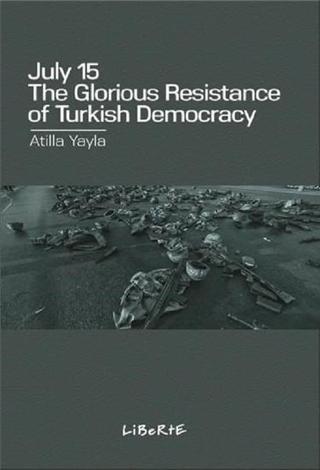 July 15: The Glorious Resistance of Turkish Democracy - Atilla Yayla - Liberte