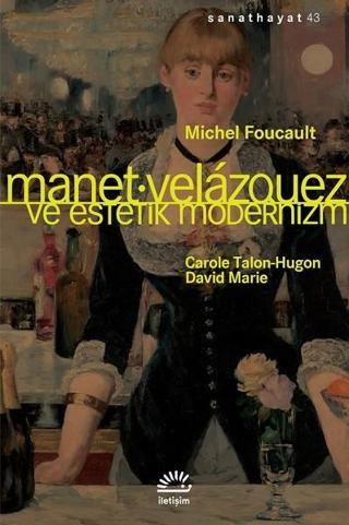 Manet-Velazquez ve Estetik Modernizm - Michel Foucault - İletişim Yayınları