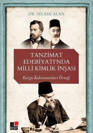 Tanzimat Edebiyatında Milli Kimlik İnşası - Selami Alan - Kesit Yayınları