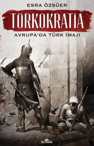 Türkokratia-Avrupa'da Türk İmajı - Esra Özsüer - Kronik Kitap