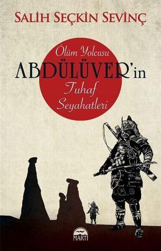 Ölüm Yolcusu Abdülüver'in Tuhaf Seyahatleri - Salih Seçkin Sevinç - Martı Yayınları Yayınevi