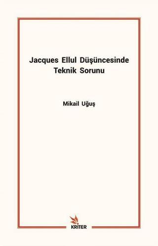 Jacques Ellul Düşüncesinde Teknik Sorunu - Mikail Uğuş - Kriter
