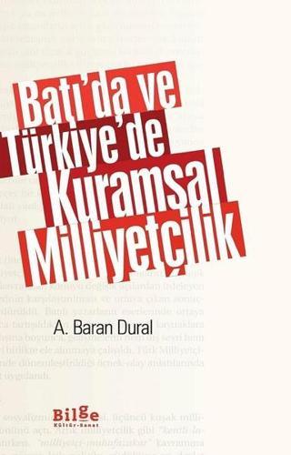 Batıda ve Türkiyede Kuramsal Milliyetçilik - A. Baran Dural - Bilge Kültür Sanat