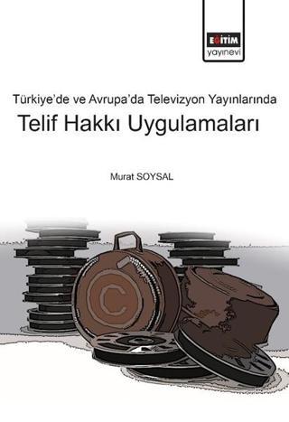 Türkiye ve Avrupa'da Televizyon Yayınlarında Telif Hakkı Uygulamaları - Murat Soysal - Eğitim Yayınevi