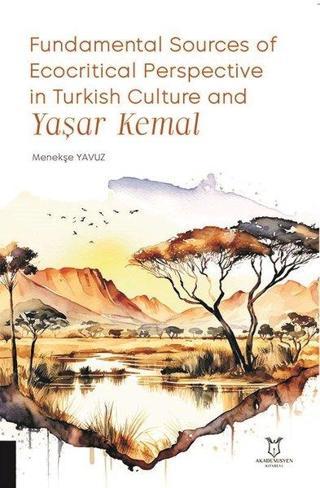 Fundamental Sources of Ecocritical Perspective in Turkish Culture and Yaşar Kemal - Menekşe Yavuz - Akademisyen Kitabevi
