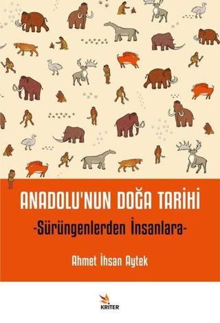 Anadolu'nun Doğa Tarihi - Sürüngenlerden İnsanlara - Ahmet İhsan Aytek - Kriter