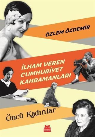 İlham Veren Cumhuriyet Kahramanları - Özlem Özdemir - Kırmızı Kedi Yayınevi