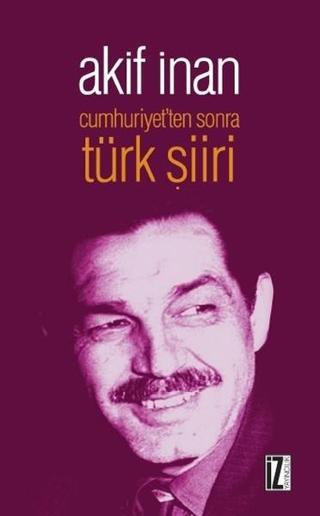 Cumhuriyet'ten Sonra Türk Şiiri - Akif İnan - İz Yayıncılık