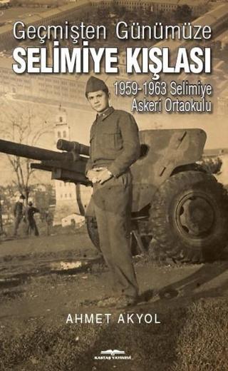Geçmişten Günümüze Selimiye Kışlası - Ahmet Akyol - Kastaş Yayınları