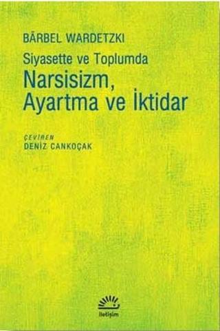 Siyasette ve Toplumda Narsizm Ayartma ve İktidar - Barbel Wardetzki - İletişim Yayınları
