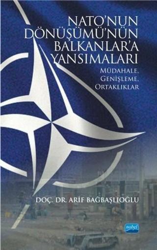 Natonun Dönüşümünün Balkanlara Yansımaları - Arif Bağbaşlıoğlu - Nobel Akademik Yayıncılık