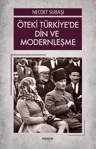 Öteki Türkiye'de Din ve Modernleşme - Necdet Subaşı - Kopernik Kitap