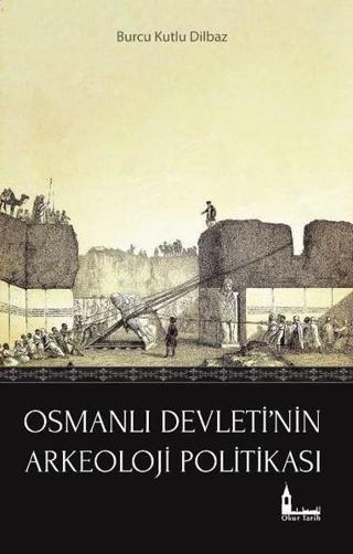 Osmanlı Devleti'nin Arkeoloji Politikası - Burcu Kutlu Dilbaz - Okur Tarih