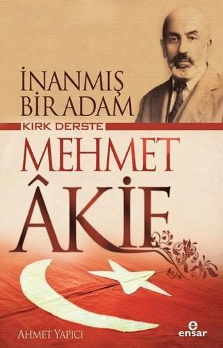 İnanmış Bir Adam Kırk Derste Mehmet Akif - Ahmet Yapıcı - Ensar Neşriyat