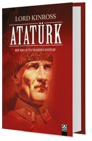 Atatürk-Bir Milletin Yeniden Doğuşu - Lord Kinross - Altın Kitaplar