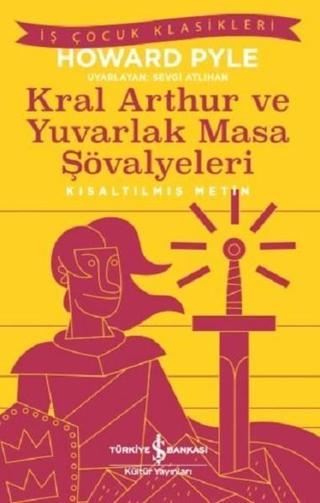 Kral Arthur ve Yuvarlak Masa Şövalyeleri-Kısaltılmış Metin - Howard Pyle - İş Bankası Kültür Yayınları