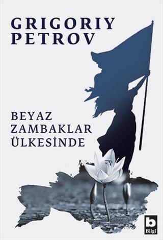 Beyaz Zambaklar Ülkesinde - Grigory Petrov - Bilgi Yayınevi