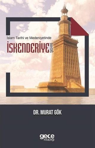 İslam Tarihi ve Medeniyetlerinde İskenderiye Şehri - Murat Gök - Gece Kitaplığı