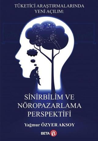 Sinirbilim ve Nöropazarlama Perspektifi - Yağmur Özyer Aksoy - Beta Yayınları