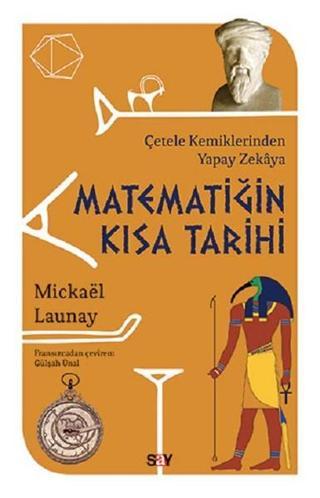 Matematiğin Kısa Tarihi-Çetele Kemiklerinden Yapay Zekaya - Mickael Launay - Say Yayınları