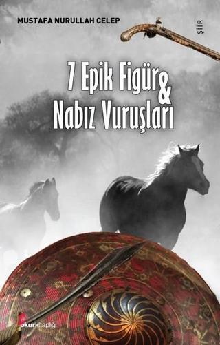7 Epik Figür ve Nabız Vuruşları - Mustafa Nurullah Celep - Okur Kitaplığı