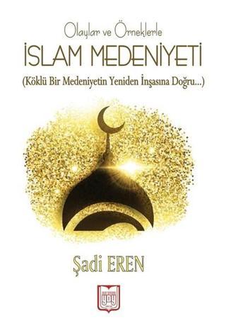 Olaylar ve Örneklerle İslam Medeniyeti - Şadi Eren - YDY Yayın Dünyamız