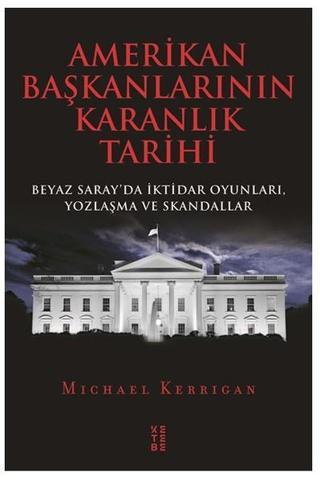 Amerikan Başkanlarının Karanlık Tarihi - Michael Kerrigan - Ketebe