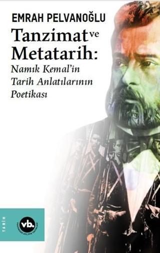Tanzimat ve Metatarih-Namık Kemal'in Tarih Anlatılarının Poetikası - Emrah Pelvanoğlu - VakıfBank Kültür Yayınları