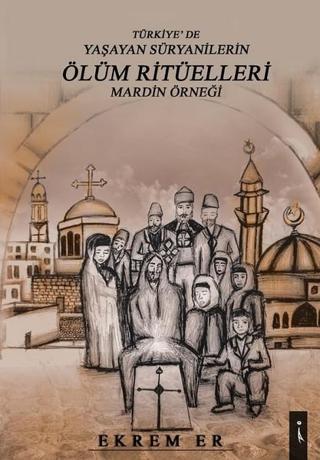 Türkiyede Yaşayan Süryanilerin Ölüm Ritüelleri-Mardin Örneği - Ekrem Er - İkinci Adam Yayınları