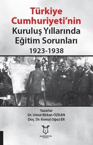Türkiye Cumhuriyetinin Kuruluş Yıllarında Eğitim Sorunları 1923-1938 - Kemal Oğuz Er - Akademisyen Kitabevi