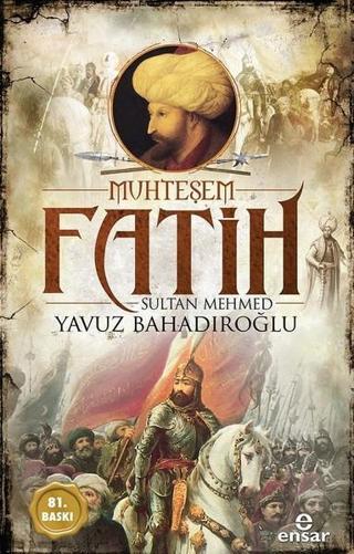 Muhteşem Fatih Sultan Mehmed-Osmanlı Padişahları - Yavuz Bahadıroğlu - Ensar Neşriyat